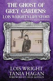 The Ghost of Grey Gardens: Lois Wright’s Life Story by Lois Wright & Tania Hagan